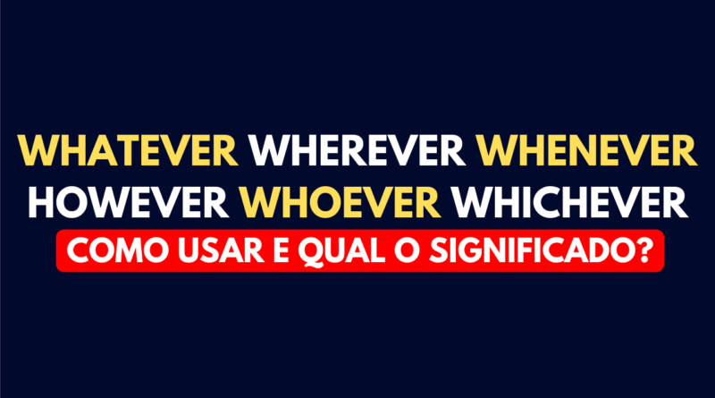 Whatever, Wherever, Whenever, However, Whoever e Whichever