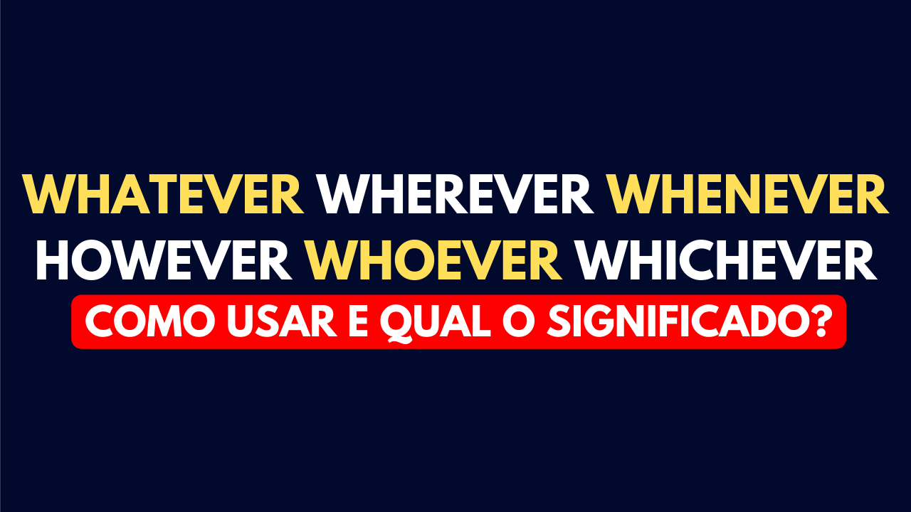 Quando usar Whatever, whenever, whoever, whichever, however?