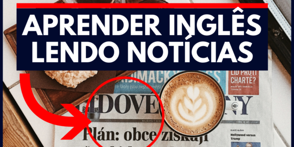 Como Aprender Inglês Lendo Notícias – O Guia Definitivo