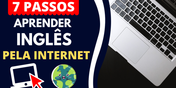 Como Aprender Inglês Pela Internet – 7 Passos Simples