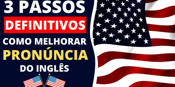 3 Passos Definitivos De Como Melhorar A Pronúncia Do Inglês